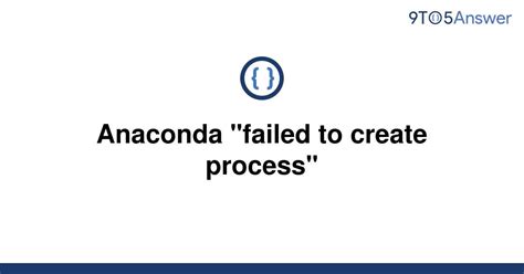  Unable to create process using. . Anaconda failed to create process